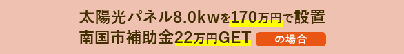 太陽光パネル8.0kwを170万円で設置し、南国市補助金22万円GETの場合